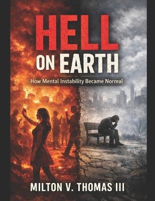 Hell on Earth: How Mental Instability Became Normal - Milton V Thomas - cover