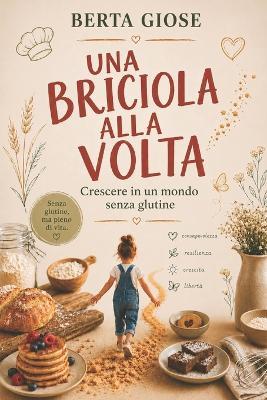Una Briciola Alla VOLTA: Crescere in un mondo senza glutine - Berta Giose - cover