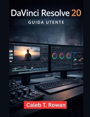 DaVinci Resolve 20 Guida Per l'Utente - Caleb T Rowan - cover