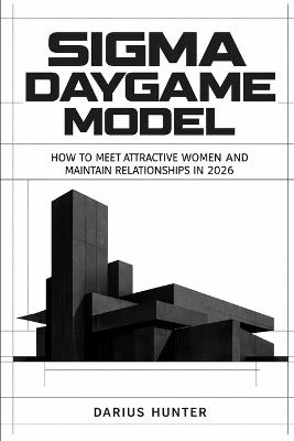 Sigma Daygame Model: How to Meet Attractive Women and Maintain Relationships in 2026 - Darius Hunter - cover