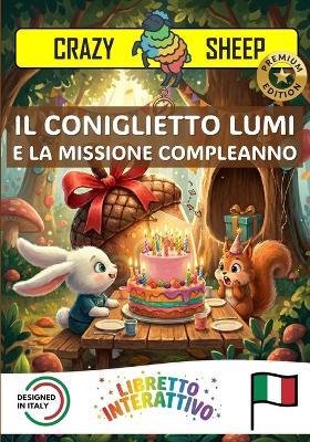 Il Coniglietto Lumi E La Missione: COMPLEANNO: - PREMIUM EDITION - Una magica missione di Compleanno: aiuta LUMI a costruire un fantastico regalo per lo scoiattolo CICO usando solo le tue mani! [IT] - Crazy Sheep - cover