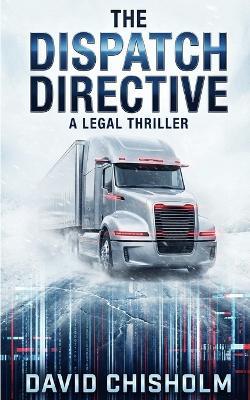 The Dispatch Directive: A High-Octane Legal Technothriller - David Chisholm - cover