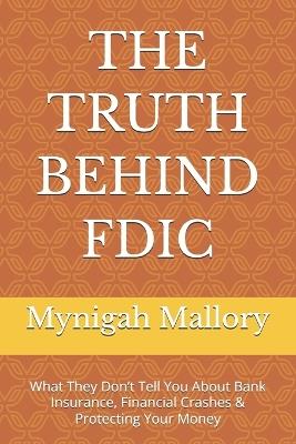 The Truth Behind Fdic: What They Don't Tell You About Bank Insurance, Financial Crashes & Protecting Your Money - Mynigah Mallory - cover