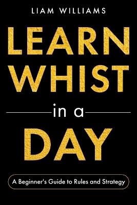 Learn Whist in a Day: A Beginner's Guide to Rules and Strategy - Liam Williams - cover
