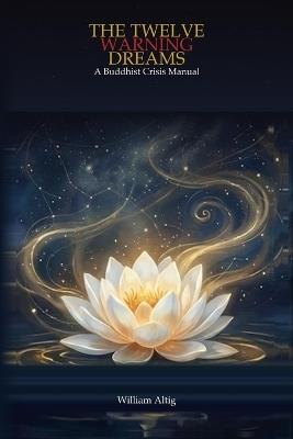 The Twelve Warning Dreams: A Buddhist Crisis Manual - William Altig - cover