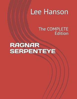 Ragnar Serpenteye: The COMPLETE Edition - Lee A Hanson - cover