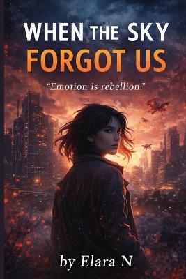 When the Sky Forgot Us: A Young Adult Dystopian Romance (The Emergent Series - Book One) - Elara N - cover
