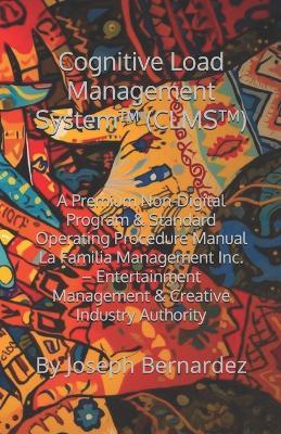 Cognitive Load Management System(TM) (CLMS(TM)): A Premium Non-Digital Program & Standard Operating Procedure Manual La Familia Management Inc. - Entertainment Management & Creative Industry Authority - Joseph Bernardez - cover