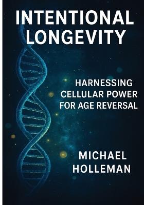 Inyentional Longevity: Harnessing Cellular Power For Age Reversal - Michael Holleman - cover