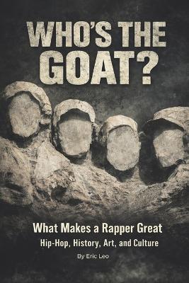 Who's the GOAT?: What Makes a Rapper Great - Hip-Hop, History, Art, and Culture - Eric Leo - cover