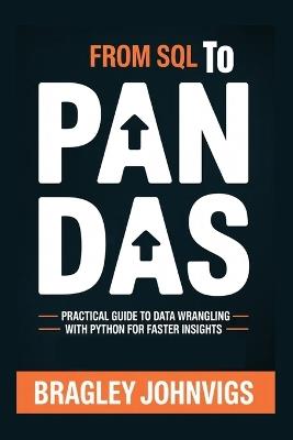From SQL to Pandas: Practical Guide to Data Wrangling with Python for Faster Insights - Bragley Johnvigs - cover
