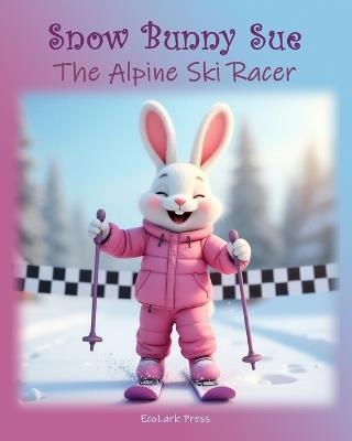 Snow Bunny Sue, The Alpine Ski Racer - Ecolark Press - cover
