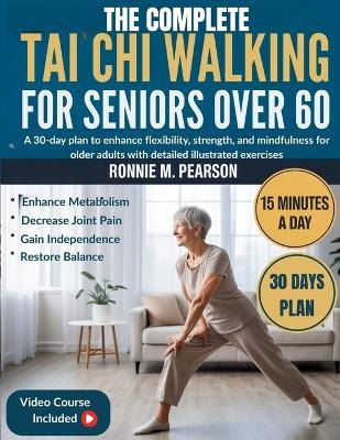 The Complete Tai chi Walking for Seniors over 60: A 30-Day Plan to Enhance Flexibility, Strength, and Mindfulness for Older Adults with Detailed Illustrated Exercises - Ronnie M Pearson - cover