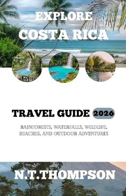 Explore Costa Rica: Rainforest's, Waterfall's, Wildlife, Beaches and Outdoor Adventures. - N T Thompson - cover