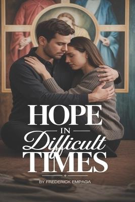 Hope in Difficult Times: A 30-Day Christian Devotional for Strength, Peace, and Trusting God Through Life's Storms - Frederick Empaga - cover