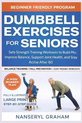 Dumbbell Exercises for Seniors: Safe, Low-Impact Strength Training to Build Muscle, Improve Balance, and Stay Active After 60 - Nanseryl Graham - cover