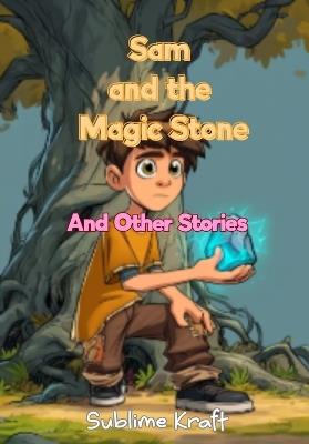 Sam and the Magic Stone: And Other Stories - Sublime Kraft - cover
