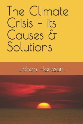 The Climate Crisis - its Causes & Solutions - Johan Hansson - cover