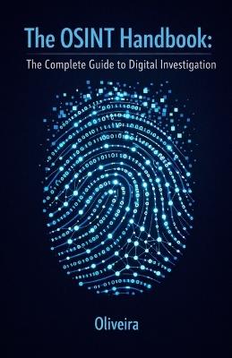 The OSINT Handbook: The Complete Guide to Digital Investigation: Intelligence Techniques to Find People, Verify Companies, and Track Public Data Online (The Modern Sherlock Holmes) - Oliveira - cover