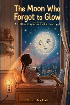 The Moon Who Forgot to Glow - Christopher Hall - cover