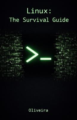 Linux: The Survival Guide: Master the Terminal, Automate Tasks, and Manage Servers Fearlessly (For Developers, DevOps, and SysAdmins) - Oliveira - cover