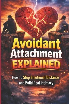 Avoidant Attachment Explained: How to Stop Emotional Distance and Build Real Intimacy: A Practical Guide to Overcoming Emotional Unavailability, Healing Attachment Wounds, and Building Secure, Lasting - Lkkketz Publication - cover
