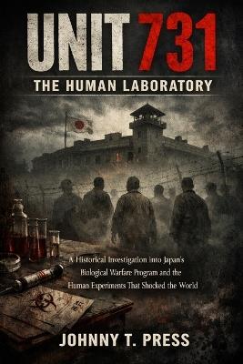 Unit 731: The Human Laboratory - Johnny T Press - cover