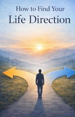 How to Find Your Life Direction: A Clear Path to Purpose, Meaning, and Confident Decisions About Your Future - Roy Roberts - cover