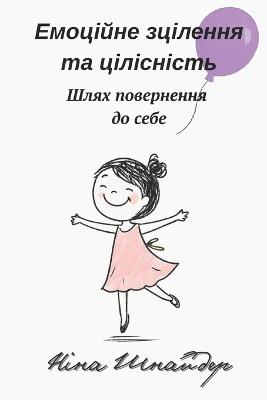 Емоційне зцілення та цілісність: Шлях повернення до себе - Nina Shnaider - cover