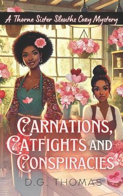 Carnations, Catfights, and Conspiracies: A Thorne Sister Sleuths Cozy Mystery: A Small Town, Women Sleuths, Valentine's Day Holiday Cozy Mystery - Dg Thomas - cover