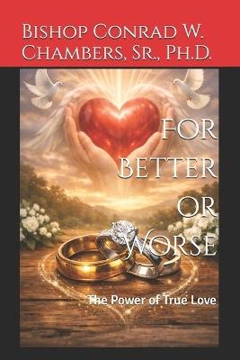 For Better or Worse: The Power of True Love - Conrad W Chambers - cover