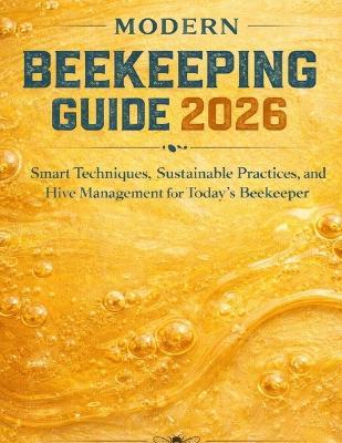 The Modern Beekeeping Guide 2026: Smart technique's, Sustainable Practices and Hive management for Today's Beekeper - Michael Thornton - cover
