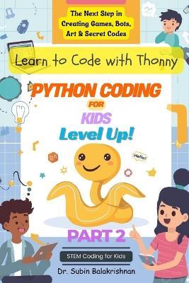 Python Coding for Kids Level Up!: The Next Step in Creating Games, Bots, Art & Secret Codes - Subin Balakrishnan - cover