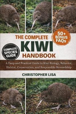 The Complete Kiwi Handbook: A Deep and Practical Guide to Kiwi Biology, Behavior, Habitat, Conservation, and Responsible Stewardship - Christopher Lisa - cover