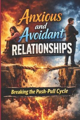 Anxious and Avoidant Relationships: Breaking the Push-Pull Cycle: Overcoming Attachment Anxiety and Emotional Distance, and Building Secure, Lasting Love - Lkkketz Publication - cover