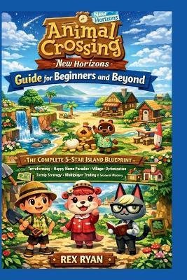 Animal Crossing New Horizons Guide for Beginners and Beyond: The Complete 5-Star Island Blueprint with Terraforming, Happy Home Paradise, Villager Optimization, Turnip Strategy, Multiplayer Trading & Seasonal Mastery - Rex Ryan - cover