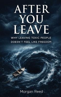 After You Leave: Why Leaving Toxic People Doesn't Feel Like Freedom - Morgan Reed - cover