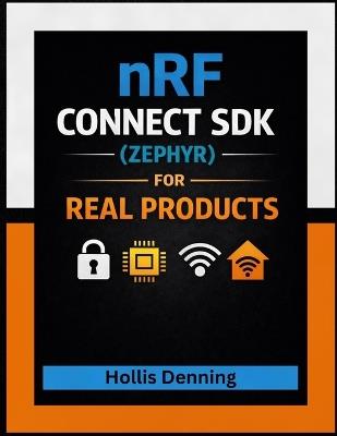nRF Connect SDK (Zephyr) for Real Products: BLE + Matter/Thread + Secure DFU + Debugging - Hollis Denning - cover