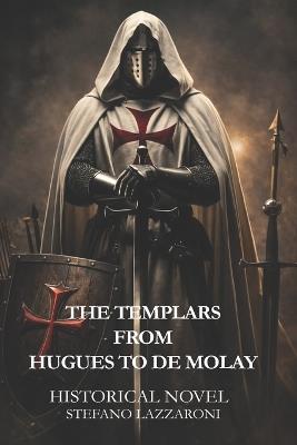 The Templars from Hugues to de Molay - Stefano Lazzaroni - cover