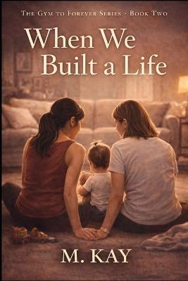 When We Built a Life - M Kay - cover