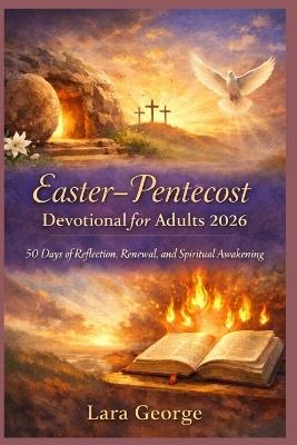 Easter-Pentecost Devotional for Adults 2026: 50 Days of Reflection, Renewal, and Spiritual Awakening - Lara George - cover
