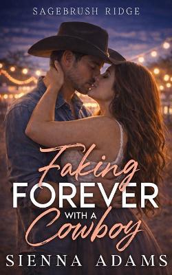 Faking Forever With A Cowboy: A Second Chance Enemies to Lovers, Small Town Romance - Sienna Adams - cover
