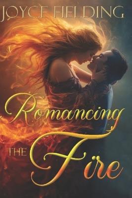 Romancing The Fire: A Thrilling & Rhythmic Romantic Adventure Where Desire Ignites Destiny - Joyce Fielding - cover