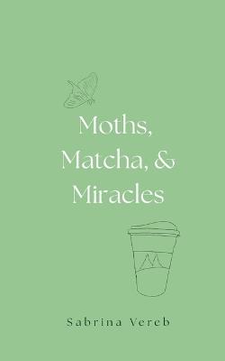 Moths, Matcha, and Miracles - Sabrina Vereb - cover