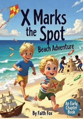 X Marks the Spot Beach Adventure - A Chapter Book for Young Explorers: Hilarious Action Packed Children's Novel: from Sandcastles-to Treasure Hunts: Message in a Bottle Jokes to Decode: Pirate Theme - Faith Fox - cover