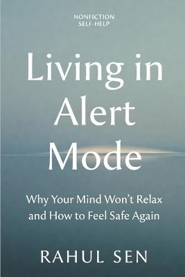Living in Alert Mode: Why Your Mind Won't Relax - and How to Feel Safe Again - Rahul Sen - cover