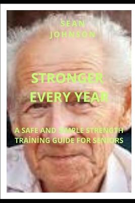 Stronger Every Year: A Practical Guide to Strength Training for Seniors - Sean Johnson - cover