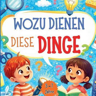 Wozu Dienen Diese Dinge: Mit Fragen, Bildern und Spaß die Welt verstehen - Alix Thornevale - cover