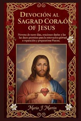 Devoción Al Sagrado Corazón de Jesús: Novena de nueve días, oraciones diarias y las doce promesas para la renovación espiritual, la reparación y la preparación para la Pascua. - Mario J Martin - cover