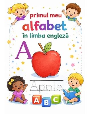 Primul Meu Alfabeth In Limba Engleza: Carte educativă pentru copii 3-6 ani - Litere mari și mici, cuvinte simple și exerciții de trasare - Teodora Even - cover